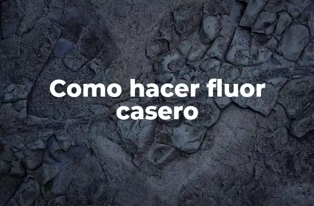 Como Hacer Fluor Casero