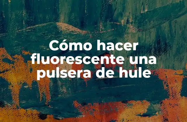 Cómo Hacer Fluorescente una Pulsera de Hule