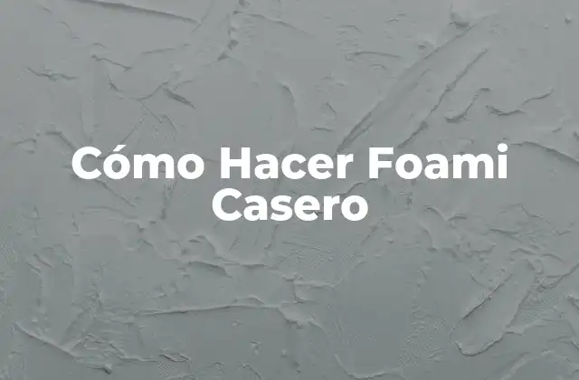 Cómo Hacer Foami Casero