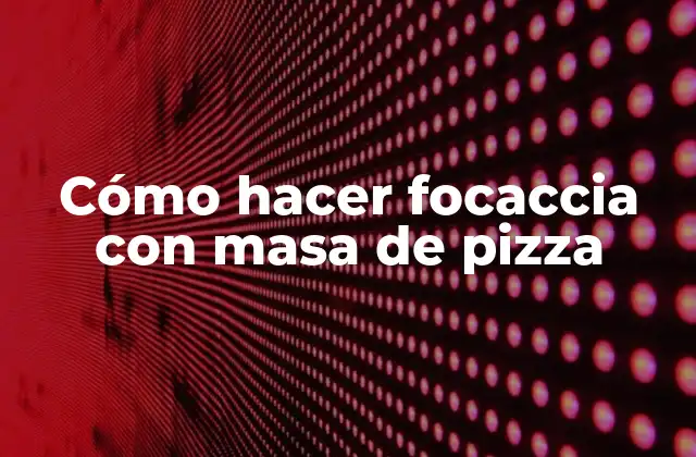 Cómo Hacer Focaccia con Masa de Pizza