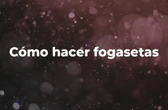 Cómo Hacer Fogasetas