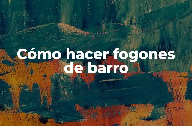 Cómo Hacer Fogones de Barro