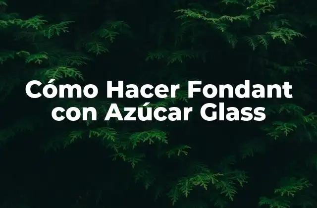 Cómo Hacer Fondant con Azúcar Glass