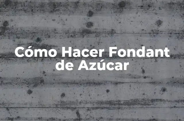 Cómo Hacer Fondant de Azúcar