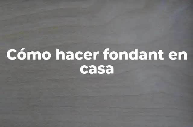 Cómo Hacer Fondant en Casa