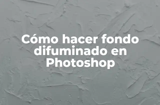 Cómo Hacer Fondo Difuminado en Photoshop