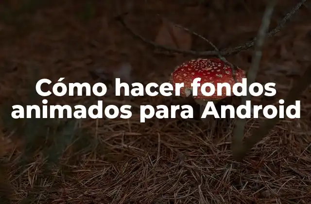 Cómo Hacer Fondos Animados para Android