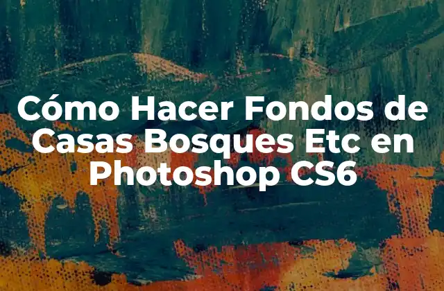 Cómo Hacer Fondos de Casas Bosques Etc en Photoshop Cs6