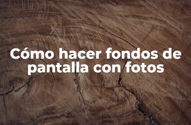 Cómo Hacer Fondos de Pantalla con Fotos
