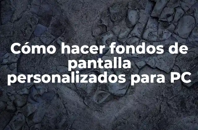 Cómo Hacer Fondos de Pantalla Personalizados para Pc