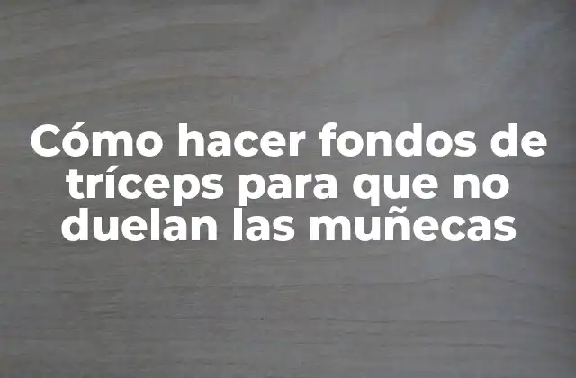 Cómo Hacer Fondos de Tríceps para que No Duelan las Muñecas