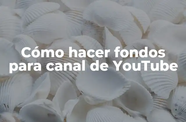 Cómo Hacer Fondos para Canal de Youtube