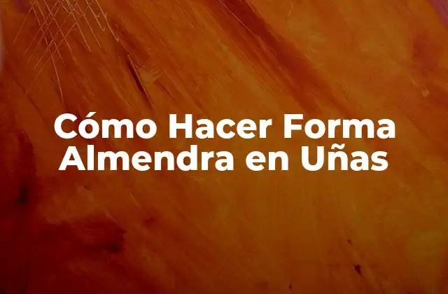 Cómo Hacer Forma Almendra en Uñas