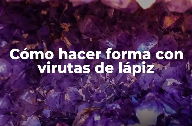 Cómo Hacer Forma con Virutas de Lápiz