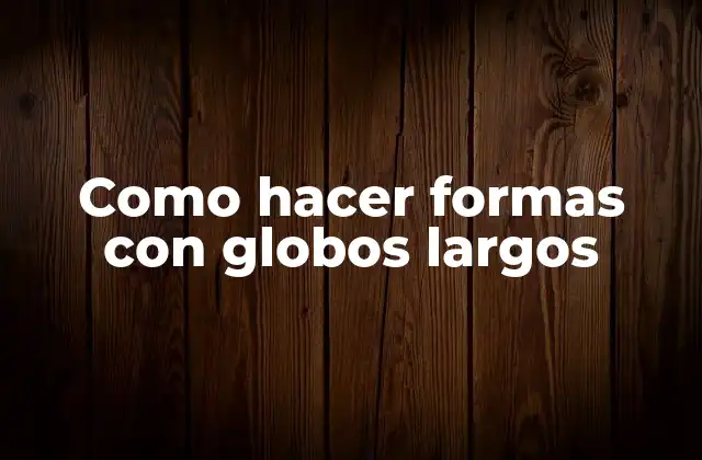 Como Hacer Formas con Globos Largos