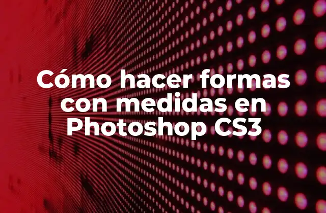 Cómo Hacer Formas con Medidas en Photoshop Cs3