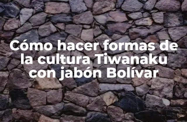 Cómo Hacer Formas de la Cultura Tiwanaku con Jabón Bolívar