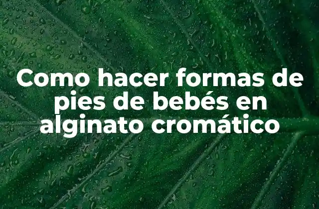 Como Hacer Formas de Pies de Bebés en Alginato Cromático