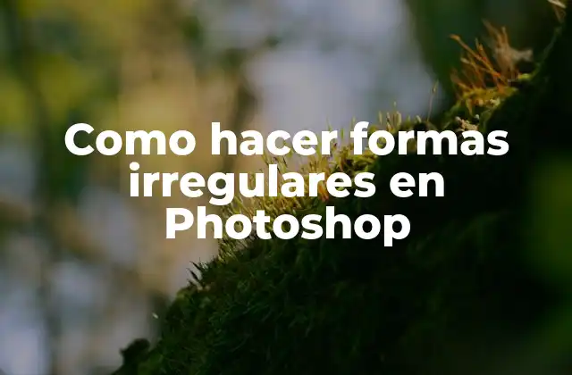 Como Hacer Formas Irregulares en Photoshop