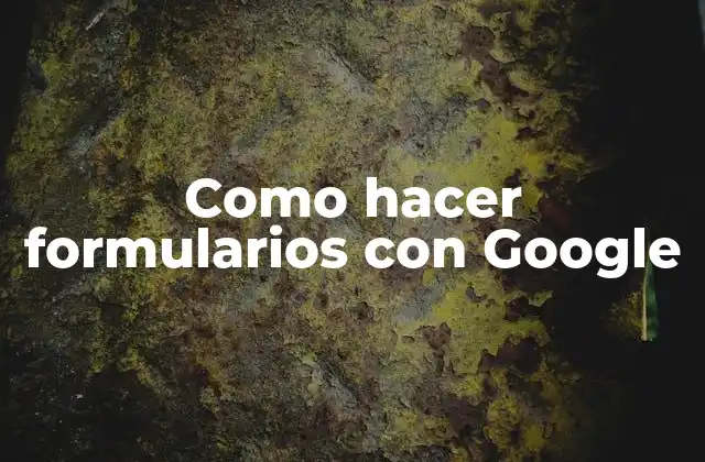 Como Hacer Formularios con Google
