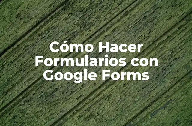 Cómo Hacer Formularios con Google Forms