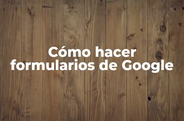 Cómo Hacer Formularios de Google