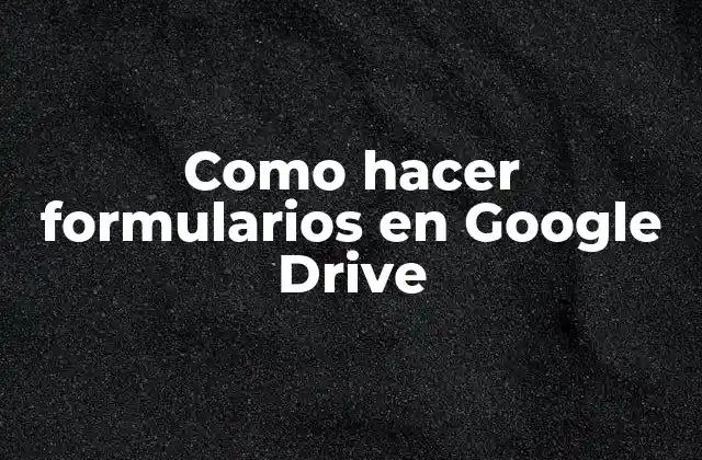 Como Hacer Formularios en Google Drive