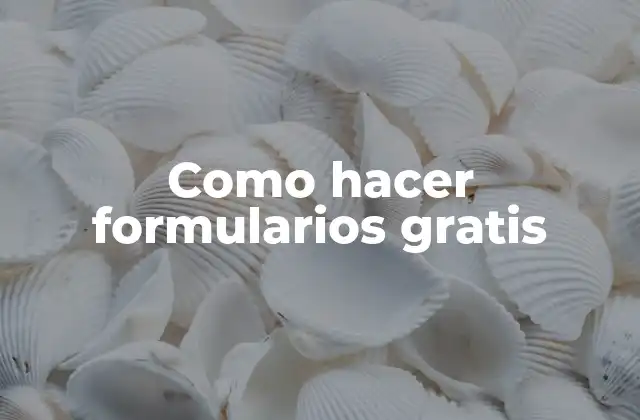 Como Hacer Formularios Gratis