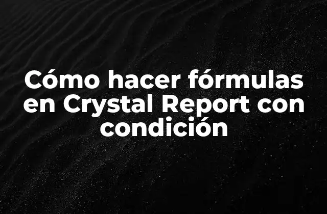 Cómo Hacer Fórmulas en Crystal Report con Condición
