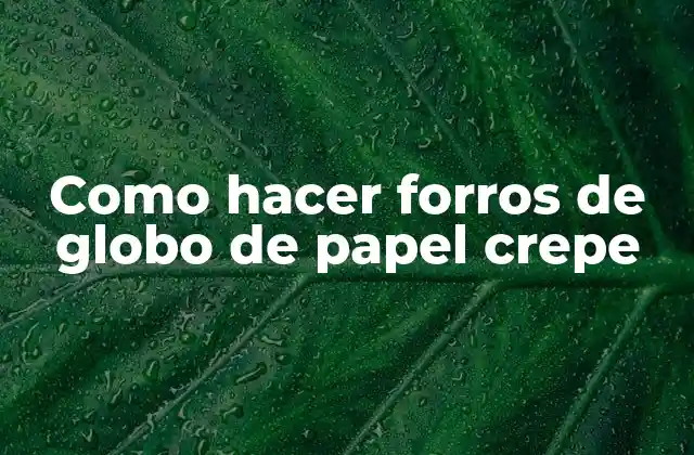 Como Hacer Forros de Globo de Papel Crepe