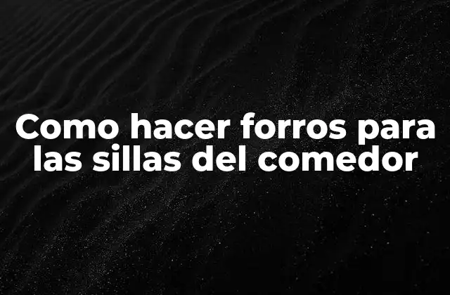 Como Hacer Forros para las Sillas Del Comedor