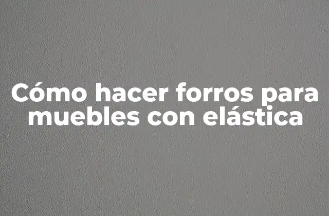 Cómo Hacer Forros para Muebles con Elástica