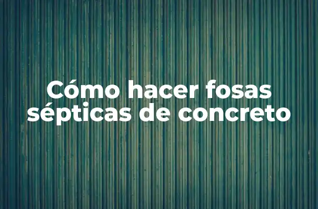 Cómo Hacer Fosas Sépticas de Concreto