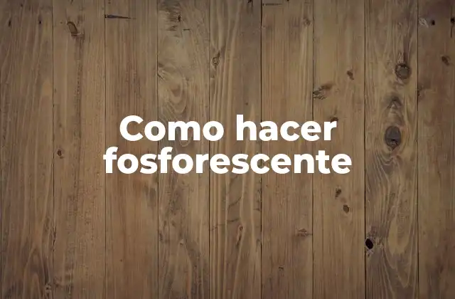 Como Hacer Fosforescente