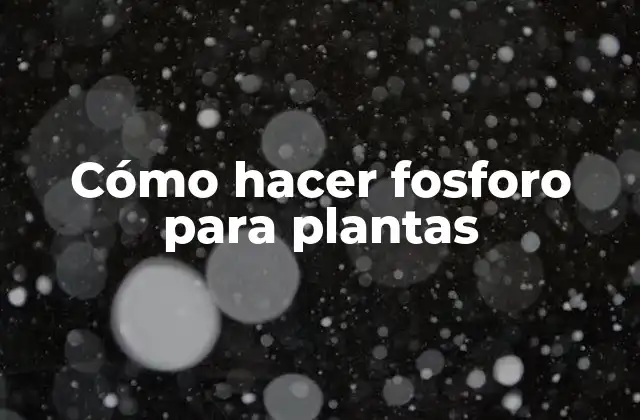Cómo Hacer Fosforo para Plantas