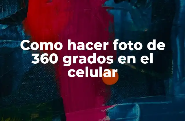 Como Hacer Foto de 360 Grados en el Celular