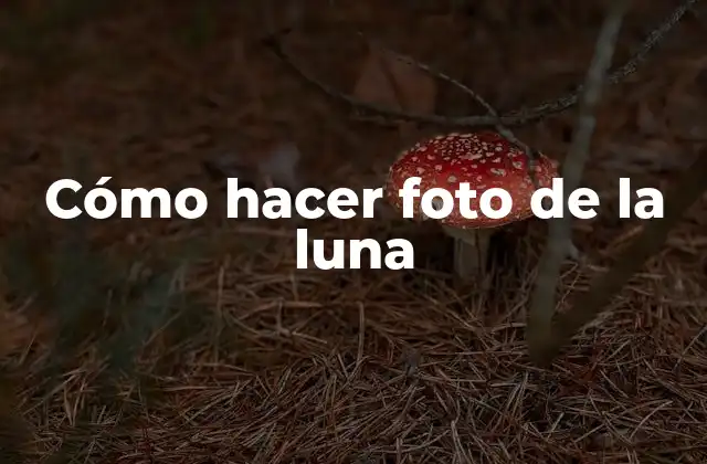 Cómo Hacer Foto de la Luna