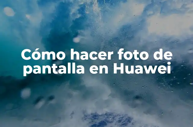 Cómo Hacer Foto de Pantalla en Huawei