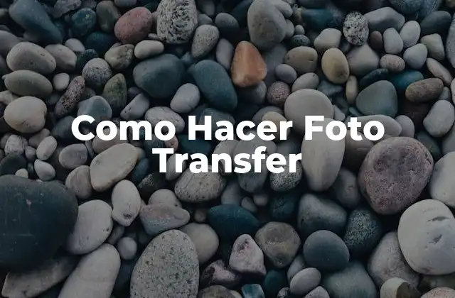 ¿Qué es una Foto Transfer y para Qué Sirve?