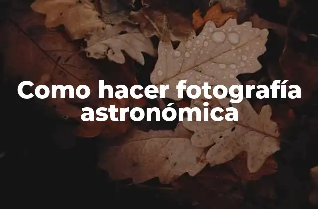 Como Hacer Fotografía Astronómica 2 ¿Qué es la fotografía astronómica?