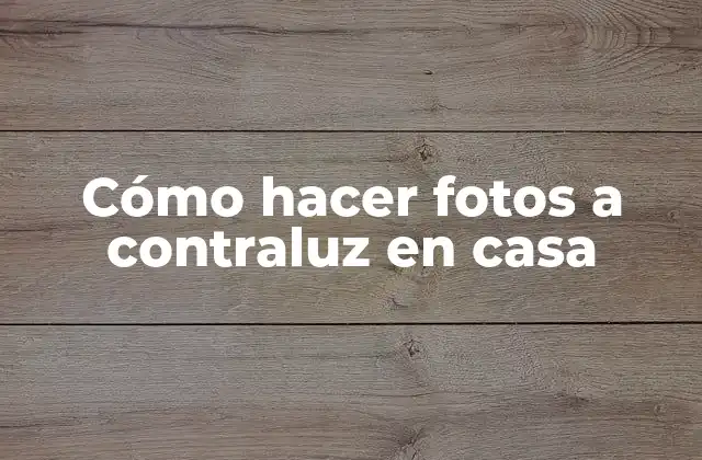 Cómo Hacer Fotos a Contraluz en Casa