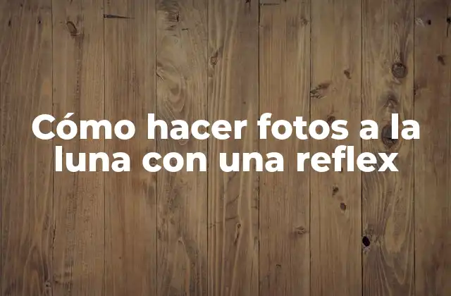 Cómo Hacer Fotos a la Luna con una Reflex