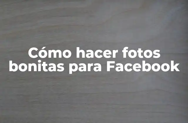 Cómo Hacer Fotos Bonitas para Facebook