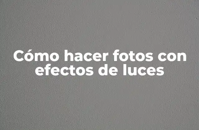 Cómo Hacer Fotos con Efectos de Luces
