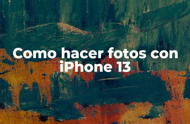 ¿Qué es la fotografía con iPhone 13 y para qué sirve?