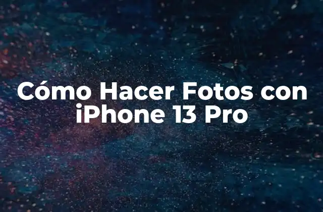 Cómo Hacer Fotos con iPhone 13 Pro