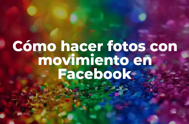 Cómo Hacer Fotos con Movimiento en Facebook