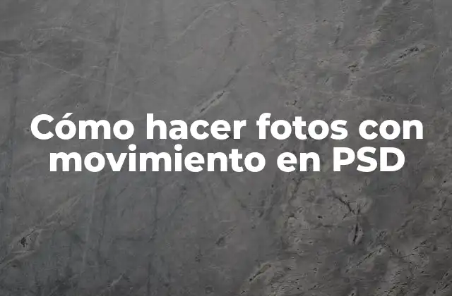 Cómo Hacer Fotos con Movimiento en Psd