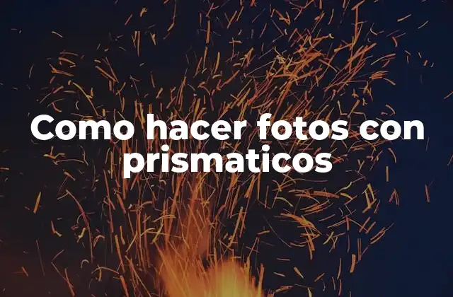 Como Hacer Fotos con Prismaticos