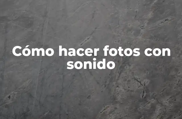 Cómo Hacer Fotos con Sonido